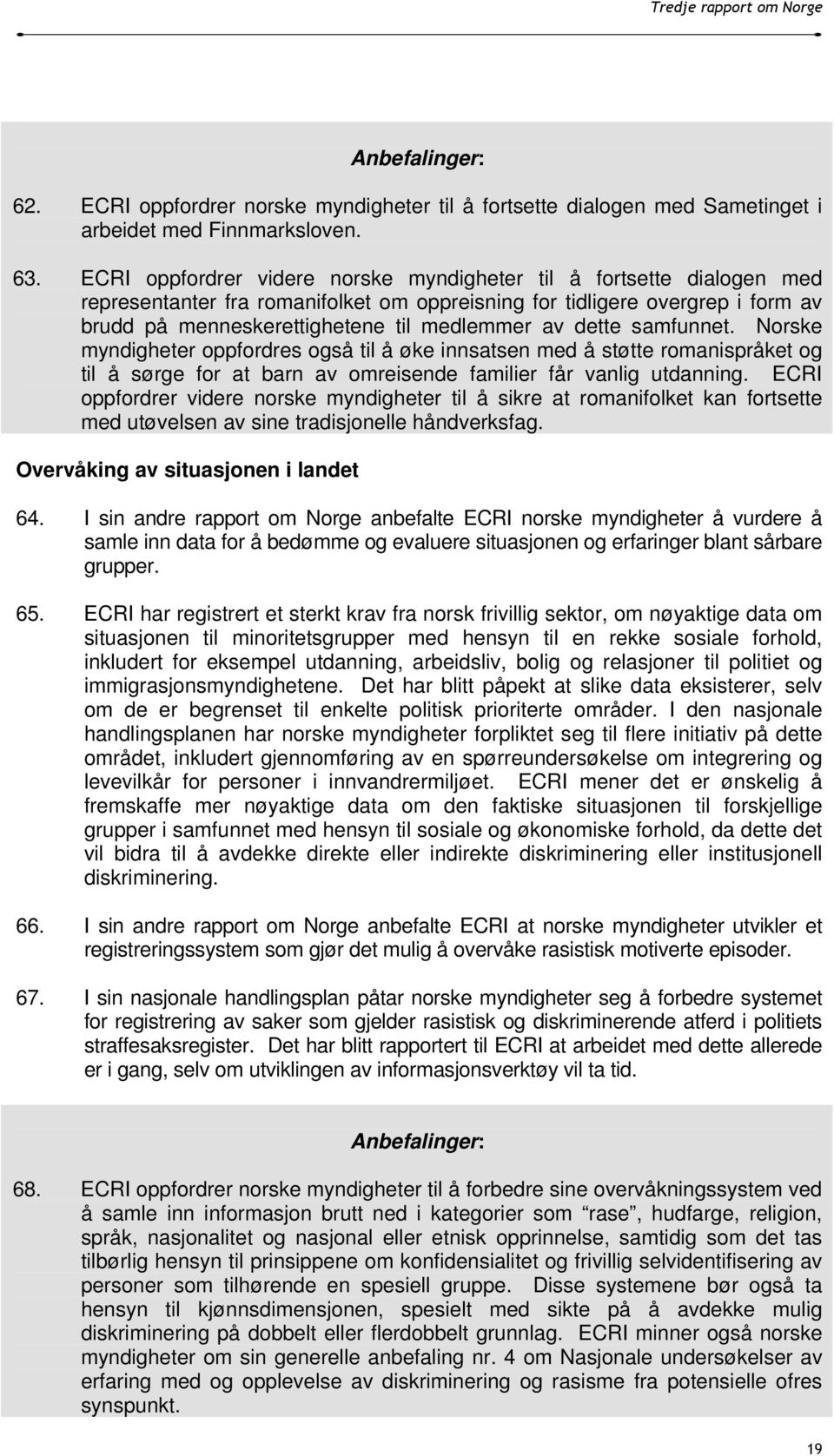 dette samfunnet. Norske myndigheter oppfordres også til å øke innsatsen med å støtte romanispråket og til å sørge for at barn av omreisende familier får vanlig utdanning.