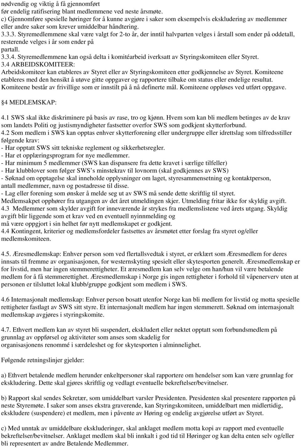 3.3. Styremedlemmene skal være valgt for 2-to år, der inntil halvparten velges i årstall som ender på oddetall, resterende velges i år som ender på partall. 3.3.4.