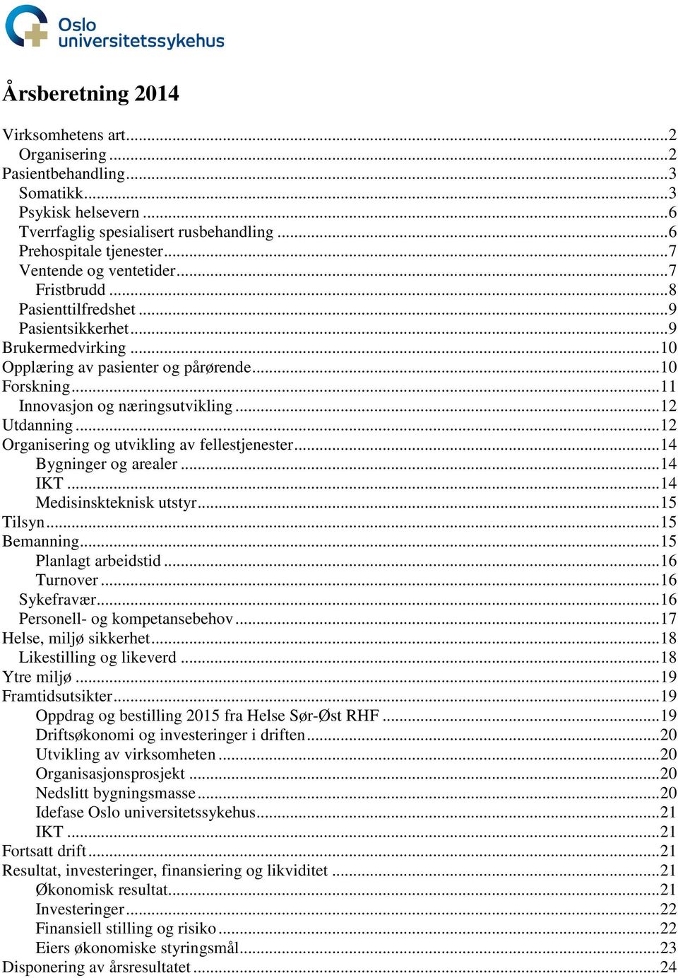 .. 11 Innovasjon og næringsutvikling... 12 Utdanning... 12 Organisering og utvikling av fellestjenester... 14 Bygninger og arealer... 14 IKT... 14 Medisinskteknisk utstyr... 15 Tilsyn... 15 Bemanning.