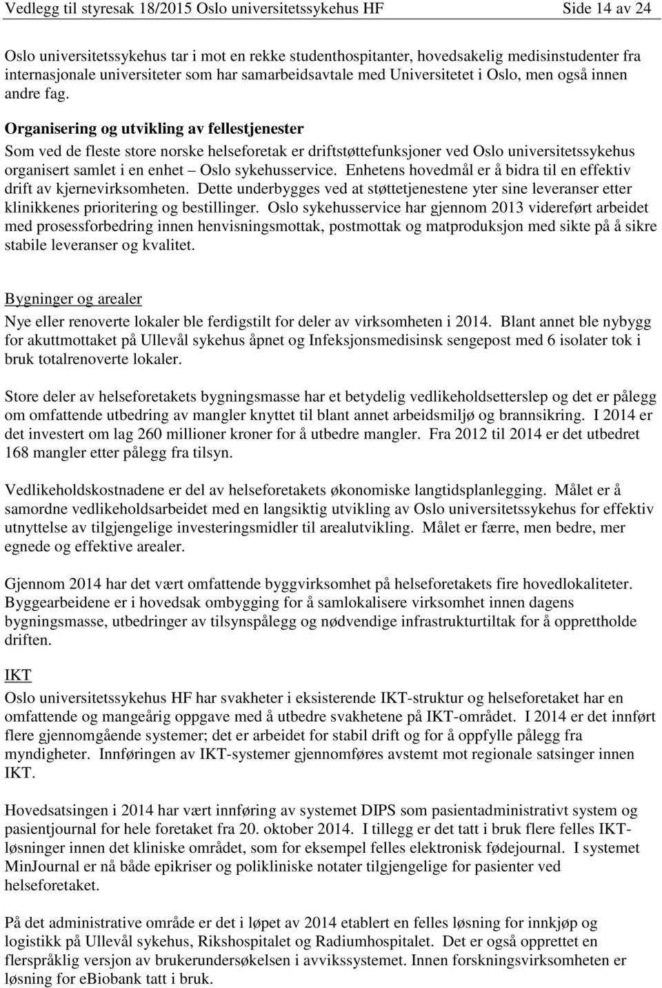 Organisering og utvikling av fellestjenester Som ved de fleste store norske helseforetak er driftstøttefunksjoner ved Oslo universitetssykehus organisert samlet i en enhet Oslo sykehusservice.