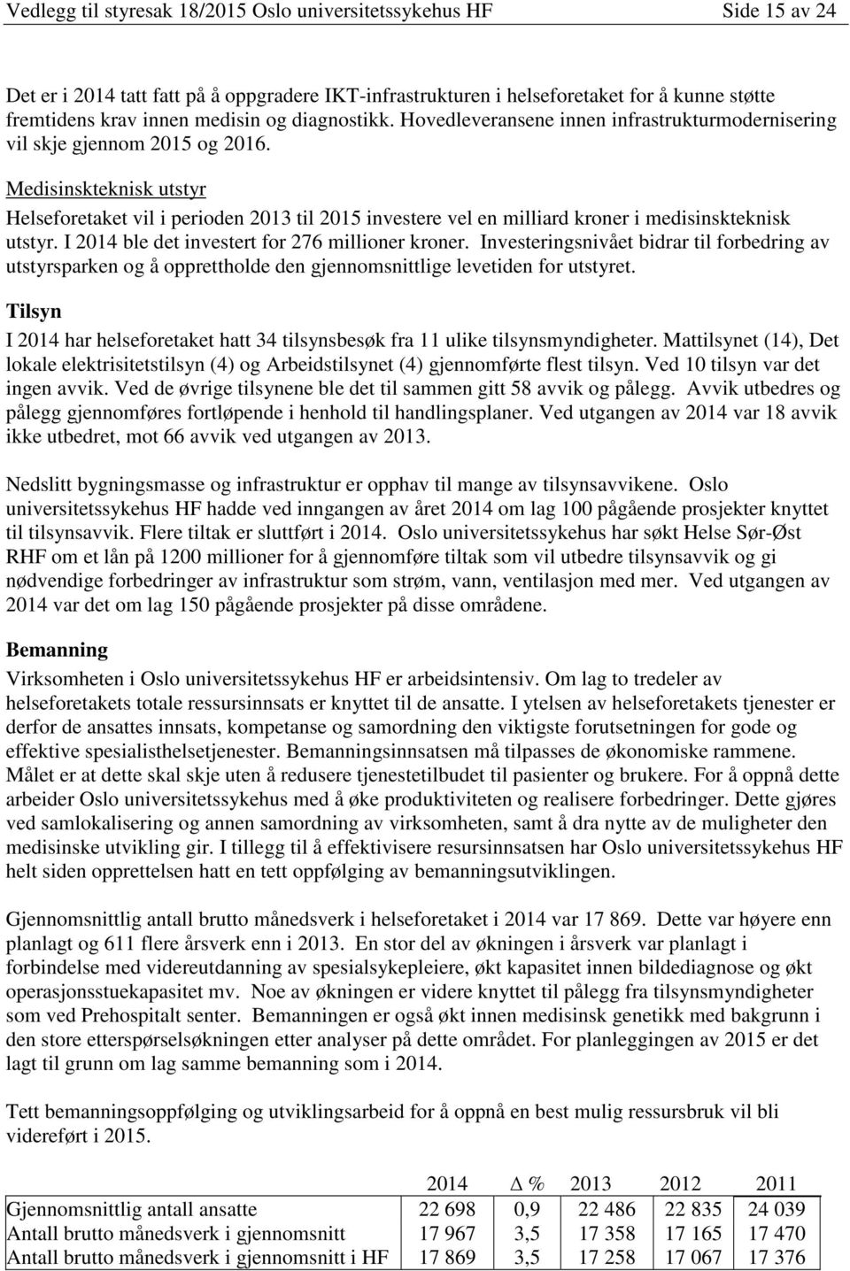 Medisinskteknisk utstyr Helseforetaket vil i perioden 2013 til 2015 investere vel en milliard kroner i medisinskteknisk utstyr. I 2014 ble det investert for 276 millioner kroner.