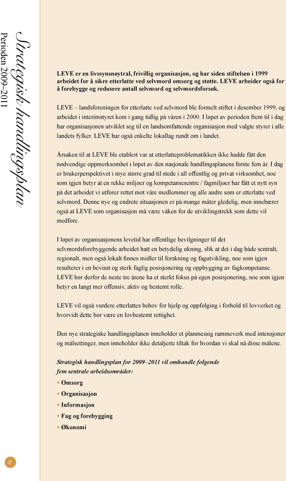 LEVE landsforeningen for etterlatte ved selvmord ble formelt stiftet i desember 1999, og arbeidet i interimstyret kom i gang tidlig på våren i 2000.