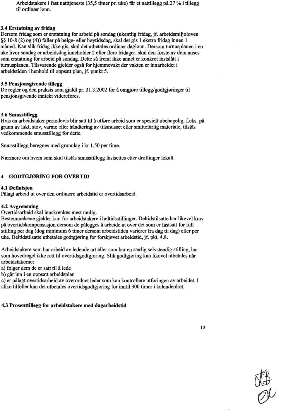 arbeidsmiljøloven 10-8 (2) og (4)) faller på helge- eller høytidsdag, skal det gis l ekstra fridag innen l måned. Kan slik fridag ikke gis, skal det utbetales ordinær daglønn.