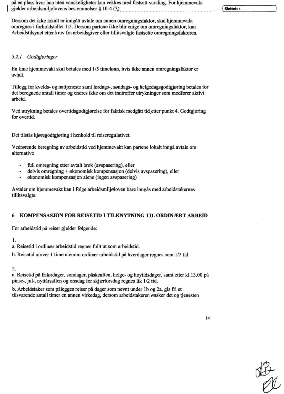 Dersom partene ikke blir enige om omregningsfaktor, kan Arbeidstilsynet etter krav fra arbeidsgiver eller tillitsvalgte fastsette omregningsfaktoren. 5.2.