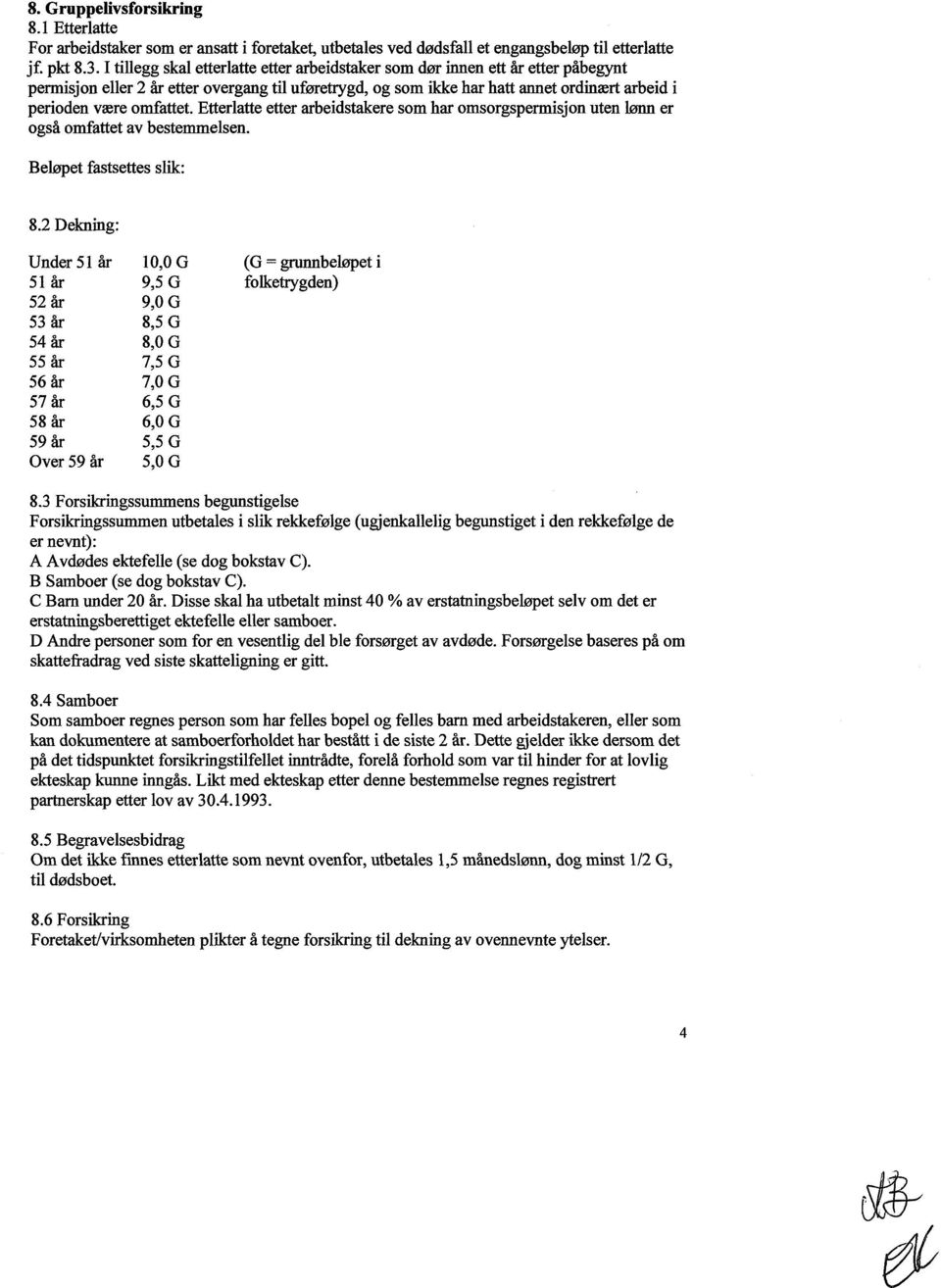 omfattet. Etterlatte etter arbeidstakere som har omsorgspermisjon uten lønn er også omfattet av bestemmelsen. Beløpet fastsettes slik: 8.