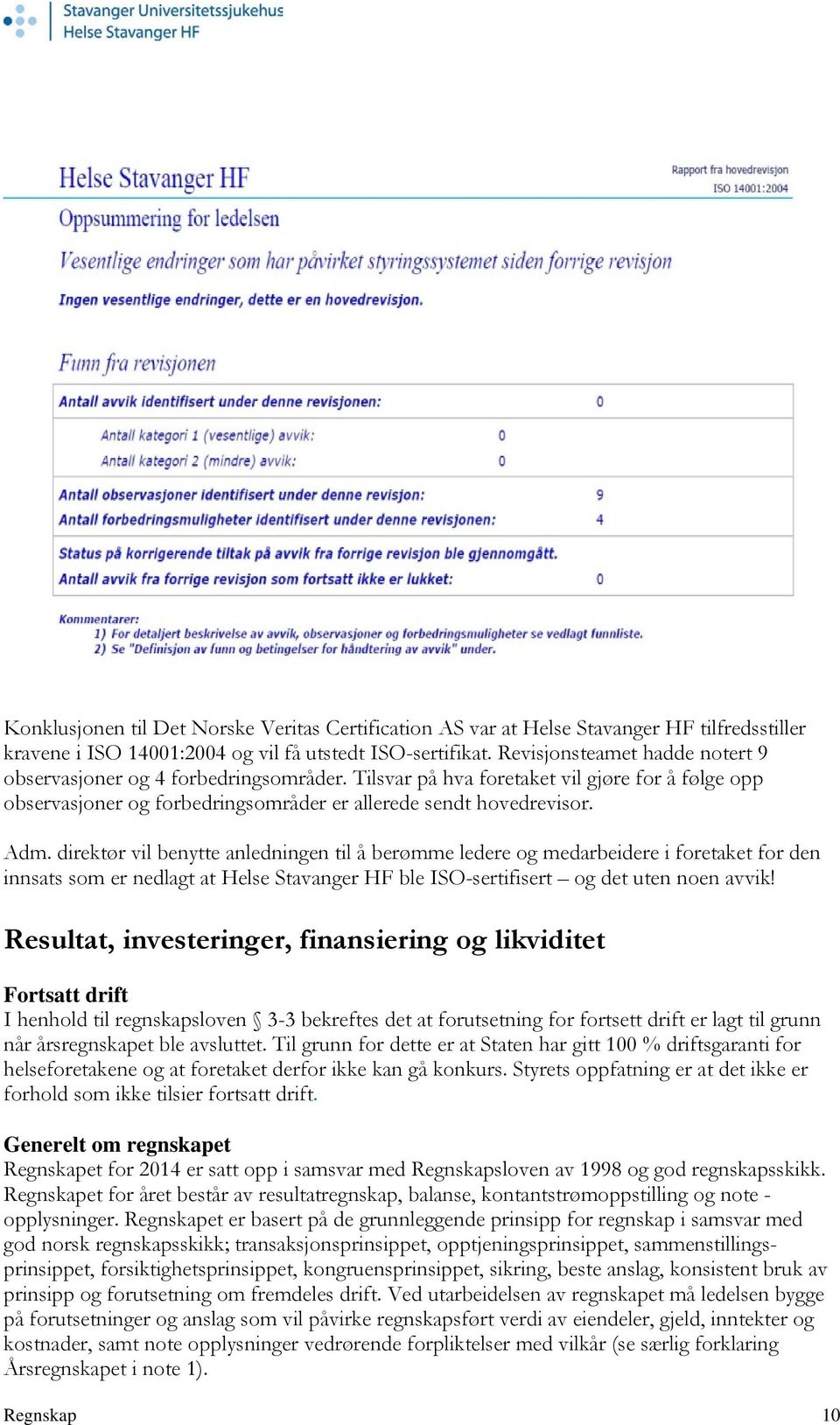 direktør vil benytte anledningen til å berømme ledere og medarbeidere i foretaket for den innsats som er nedlagt at Helse Stavanger HF ble ISO-sertifisert og det uten noen avvik!