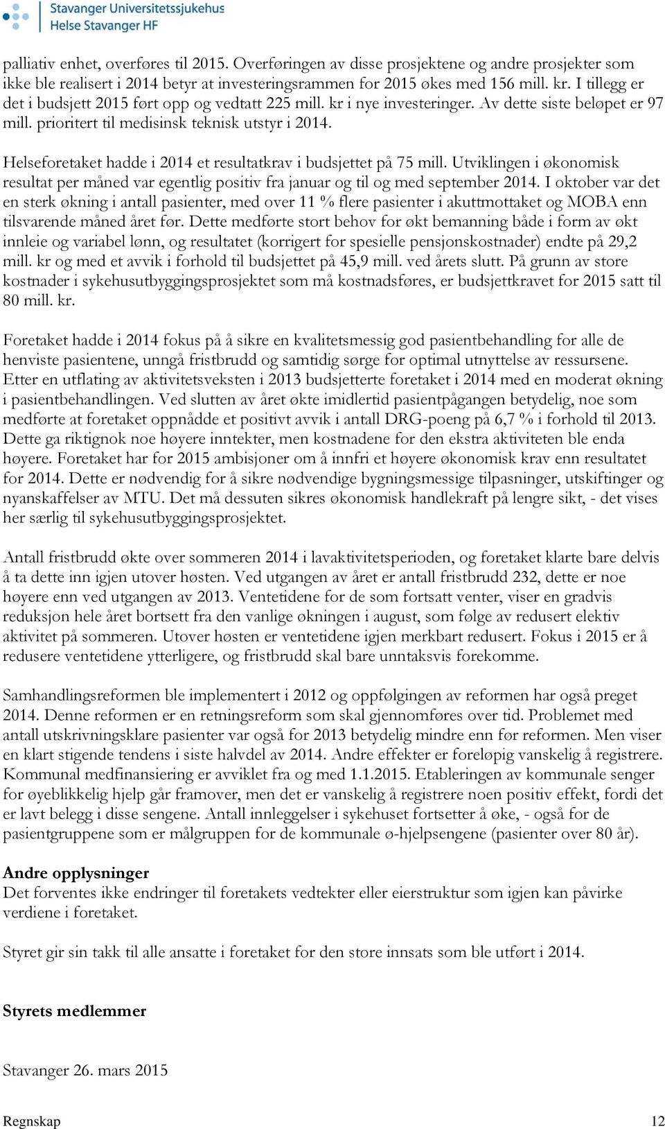 Helseforetaket hadde i 2014 et resultatkrav i budsjettet på 75 mill. Utviklingen i økonomisk resultat per måned var egentlig positiv fra januar og til og med september 2014.