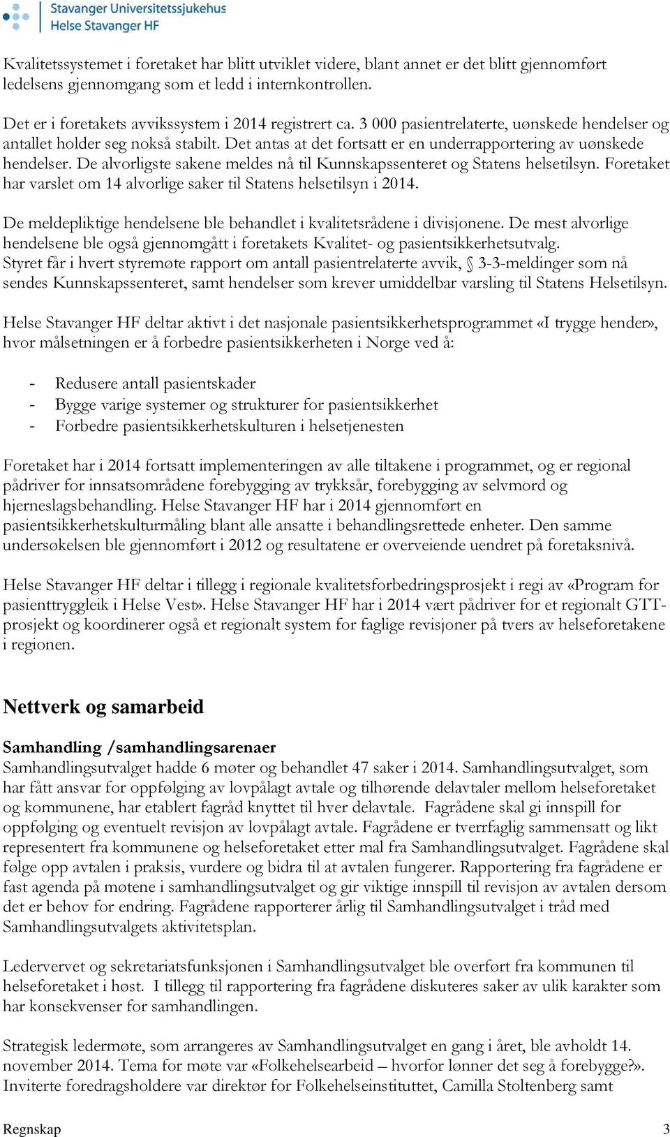 Det antas at det fortsatt er en underrapportering av uønskede hendelser. De alvorligste sakene meldes nå til Kunnskapssenteret og Statens helsetilsyn.