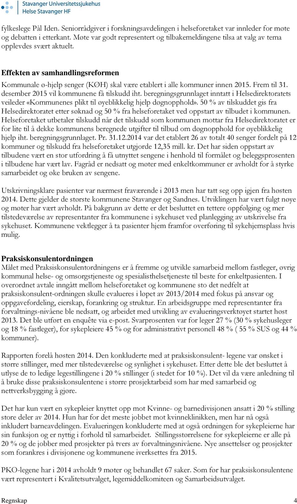 Effekten av samhandlingsreformen Kommunale ø-hjelp senger (KØH) skal være etablert i alle kommuner innen 2015. Frem til 31. desember 2015 vil kommunene få tilskudd iht.