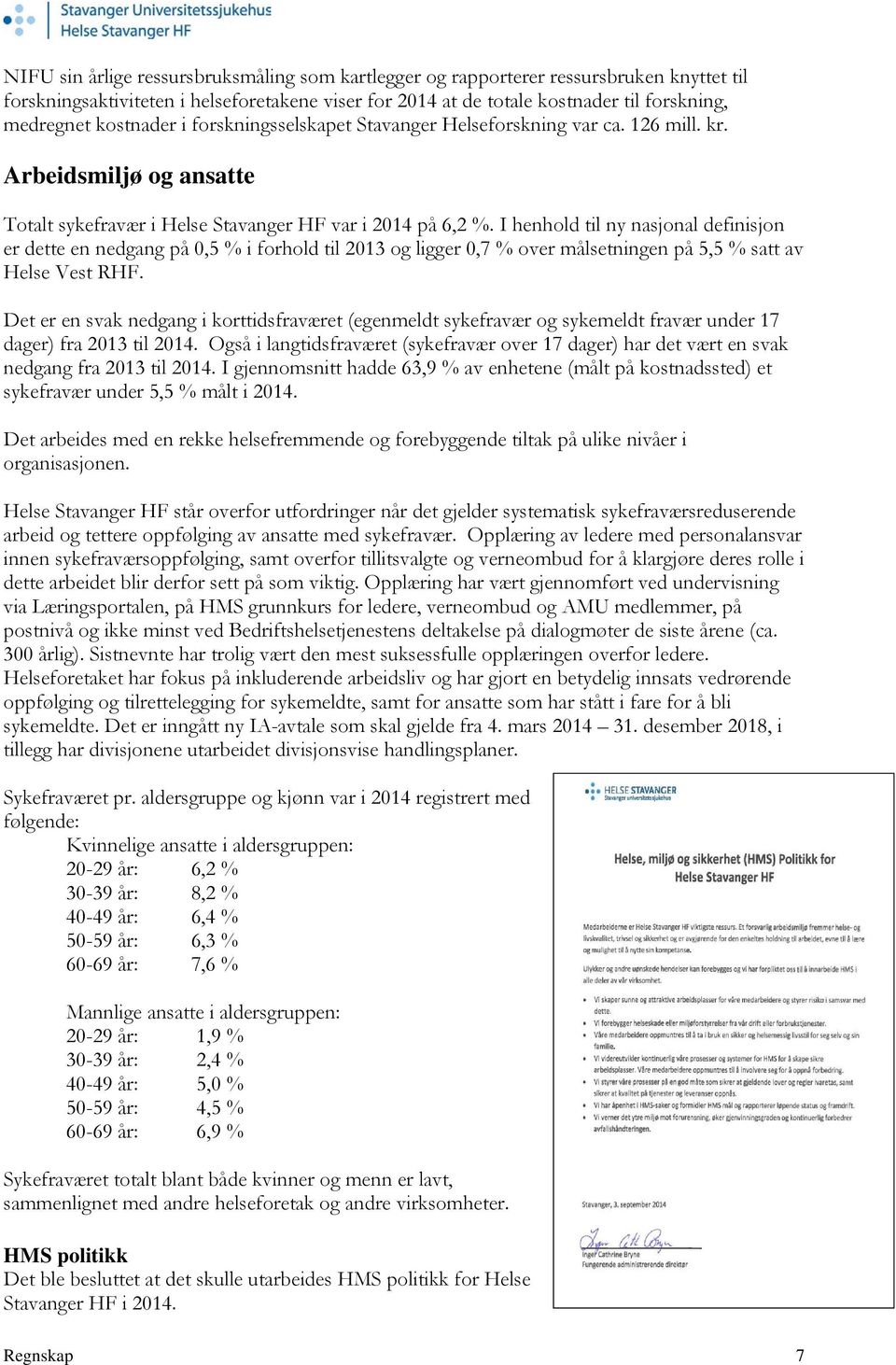 I henhold til ny nasjonal definisjon er dette en nedgang på 0,5 % i forhold til 2013 og ligger 0,7 % over målsetningen på 5,5 % satt av Helse Vest RHF.