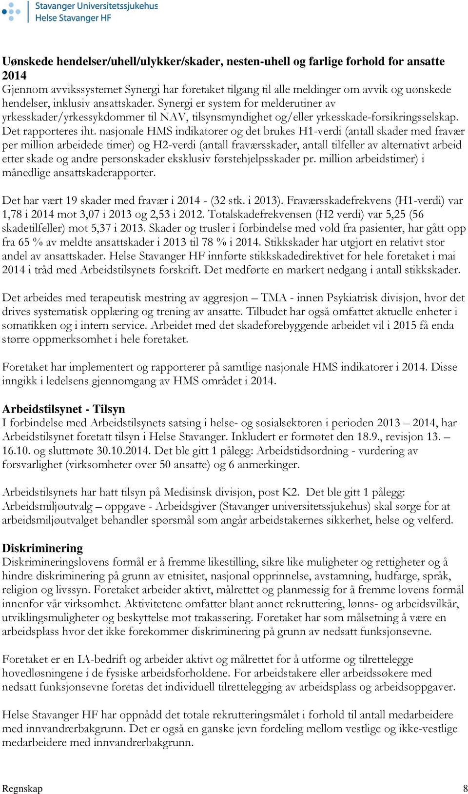 nasjonale HMS indikatorer og det brukes H1-verdi (antall skader med fravær per million arbeidede timer) og H2-verdi (antall fraværsskader, antall tilfeller av alternativt arbeid etter skade og andre