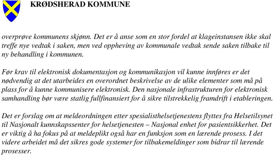 Før krav til elektronisk dokumentasjon og kommunikasjon vil kunne innføres er det nødvendig at det utarbeides en overordnet beskrivelse av de ulike elementer som må på plass for å kunne kommunisere