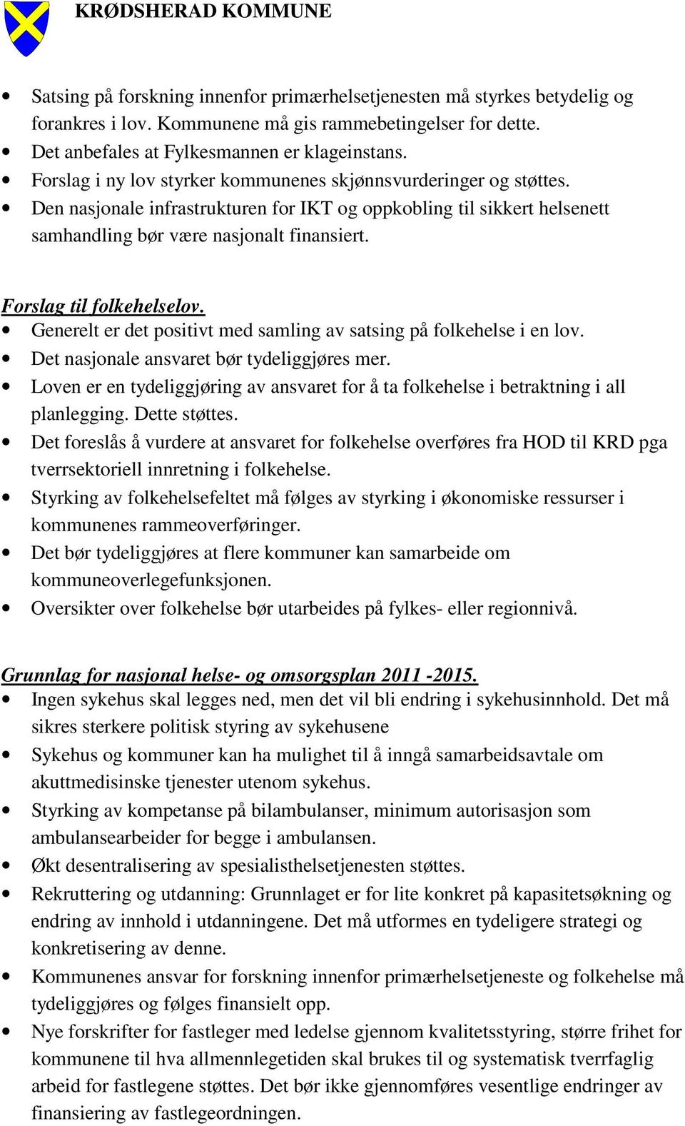 Forslag til folkehelselov. Generelt er det positivt med samling av satsing på folkehelse i en lov. Det nasjonale ansvaret bør tydeliggjøres mer.