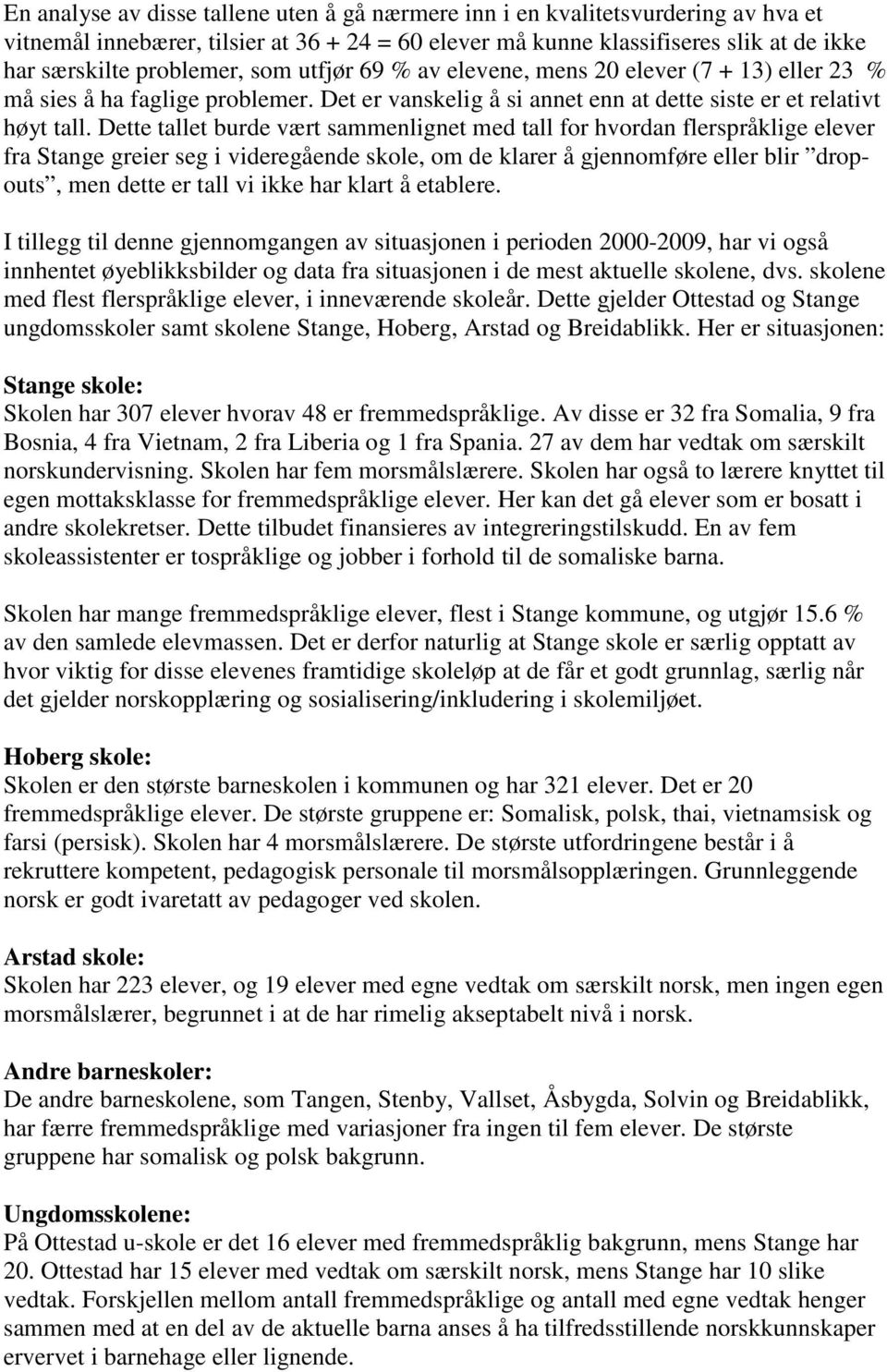 Dette tallet burde vært sammenlignet med tall for hvordan flerspråklige elever fra Stange greier seg i videregående skole, om de klarer å gjennomføre eller blir dropouts, men dette er tall vi ikke