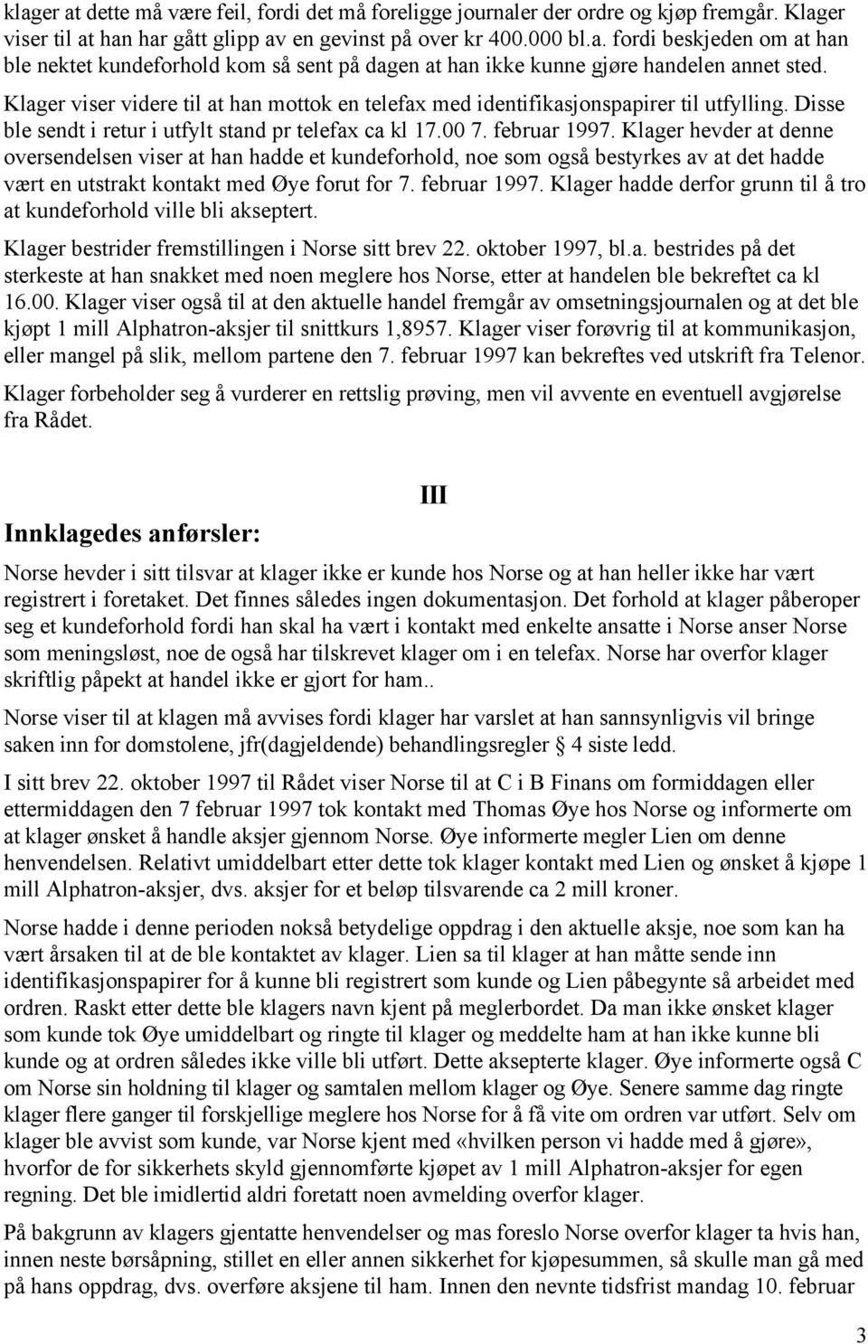 Klager hevder at denne oversendelsen viser at han hadde et kundeforhold, noe som også bestyrkes av at det hadde vært en utstrakt kontakt med Øye forut for 7. februar 1997.