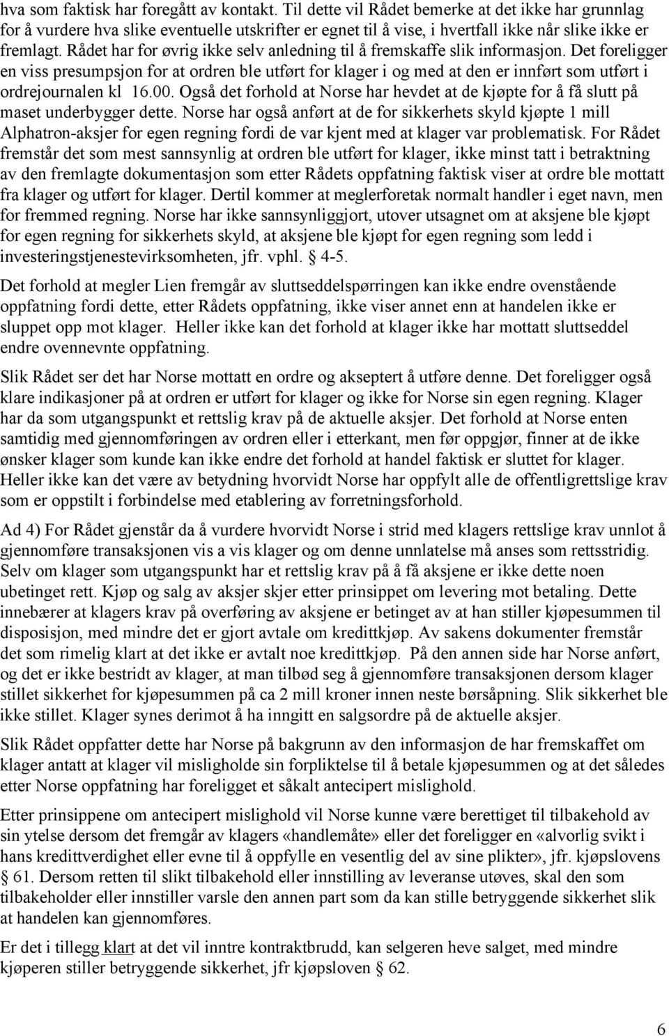 Rådet har for øvrig ikke selv anledning til å fremskaffe slik informasjon.