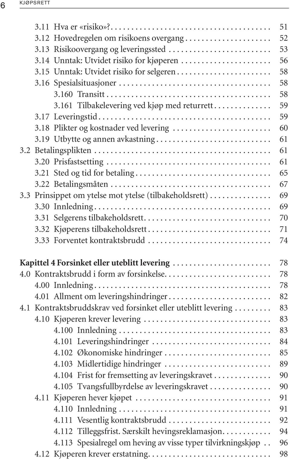 ....................................... 58 3.161 Tilbakelevering ved kjøp med returrett.............. 59 3.17 Leveringstid.......................................... 59 3.18 Plikter og kostnader ved levering.