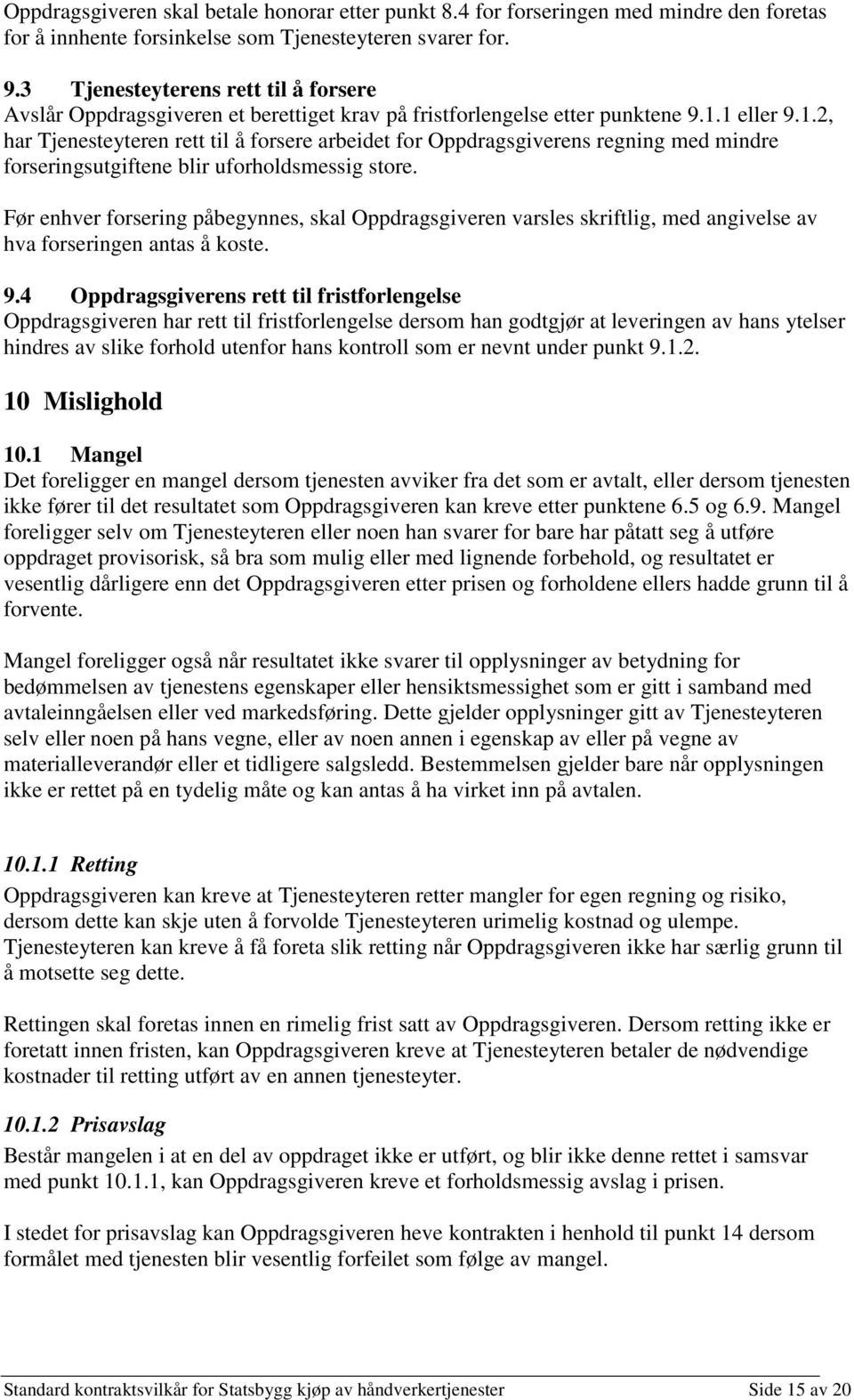 1 eller 9.1.2, har Tjenesteyteren rett til å forsere arbeidet for Oppdragsgiverens regning med mindre forseringsutgiftene blir uforholdsmessig store.