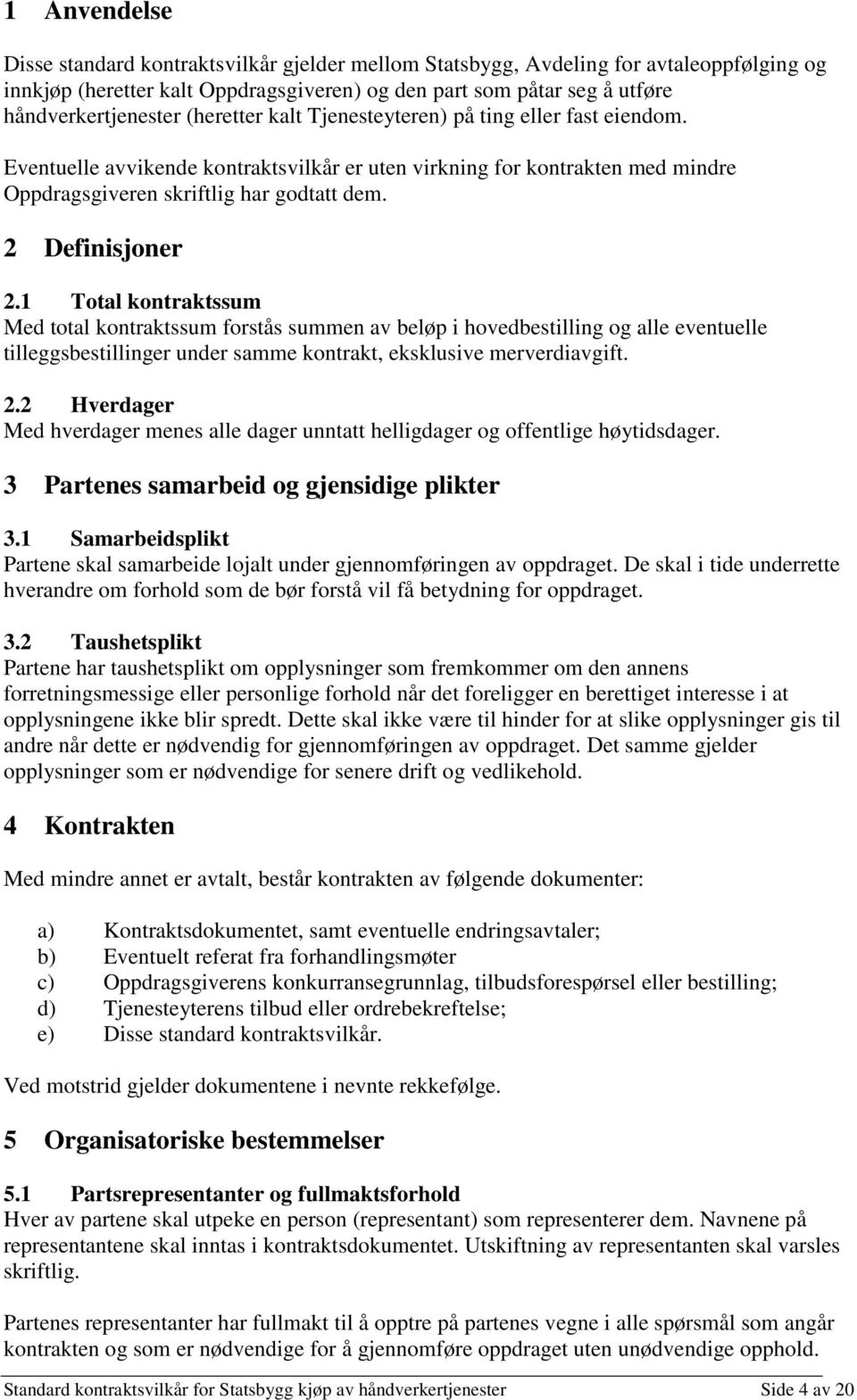 1 Total kontraktssum Med total kontraktssum forstås summen av beløp i hovedbestilling og alle eventuelle tilleggsbestillinger under samme kontrakt, eksklusive merverdiavgift. 2.