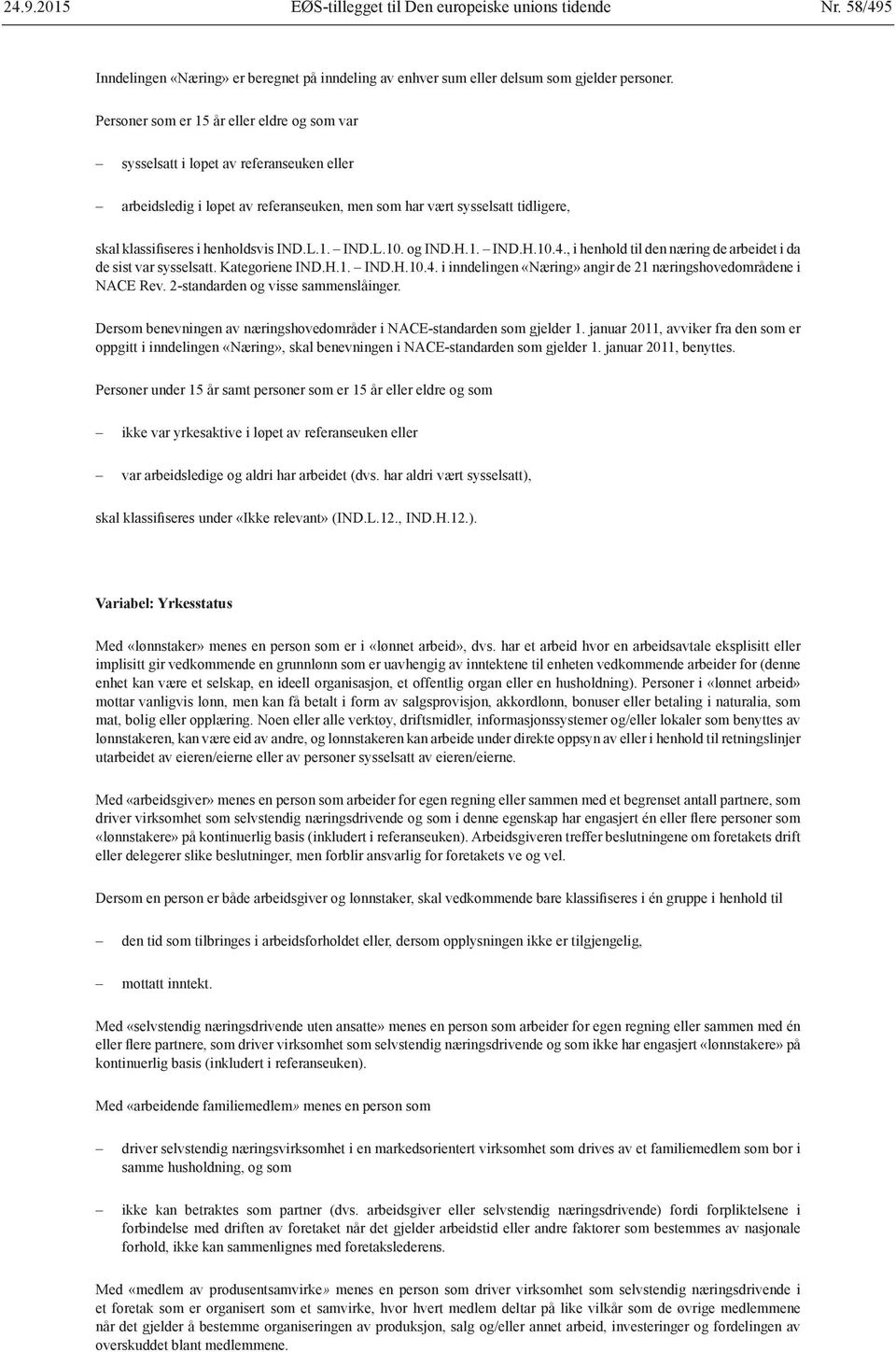 IND.L.1. IND.L.10. og IND.H.1. IND.H.10.4., i henhold til den næring de arbeidet i da de sist var sysselsatt. Kategoriene IND.H.1. IND.H.10.4. i inndelingen «Næring» angir de 21 næringshovedområdene i NACE Rev.