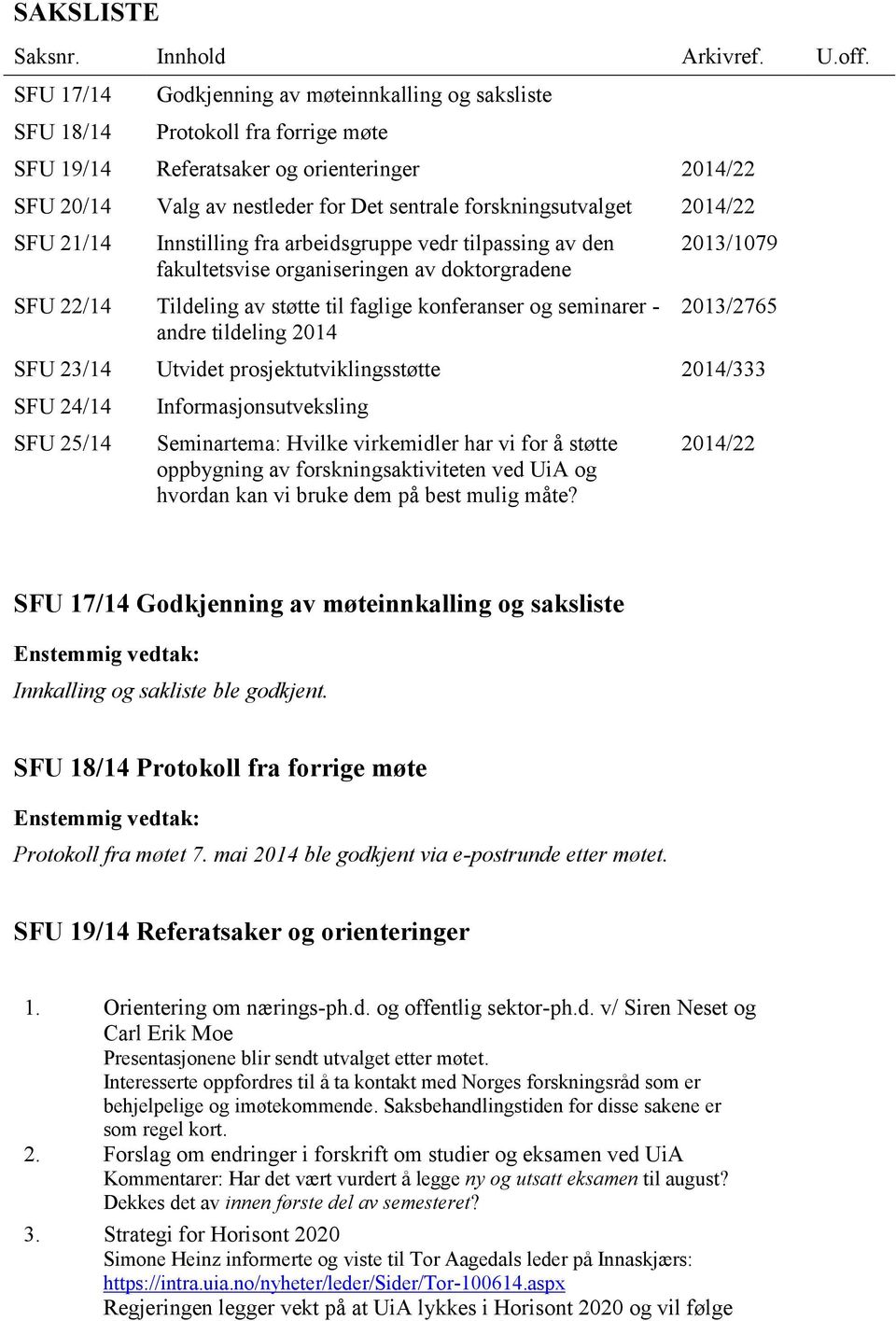 forskningsutvalget 2014/22 SFU 21/14 Innstilling fra arbeidsgruppe vedr tilpassing av den fakultetsvise organiseringen av doktorgradene SFU 22/14 Tildeling av støtte til faglige konferanser og