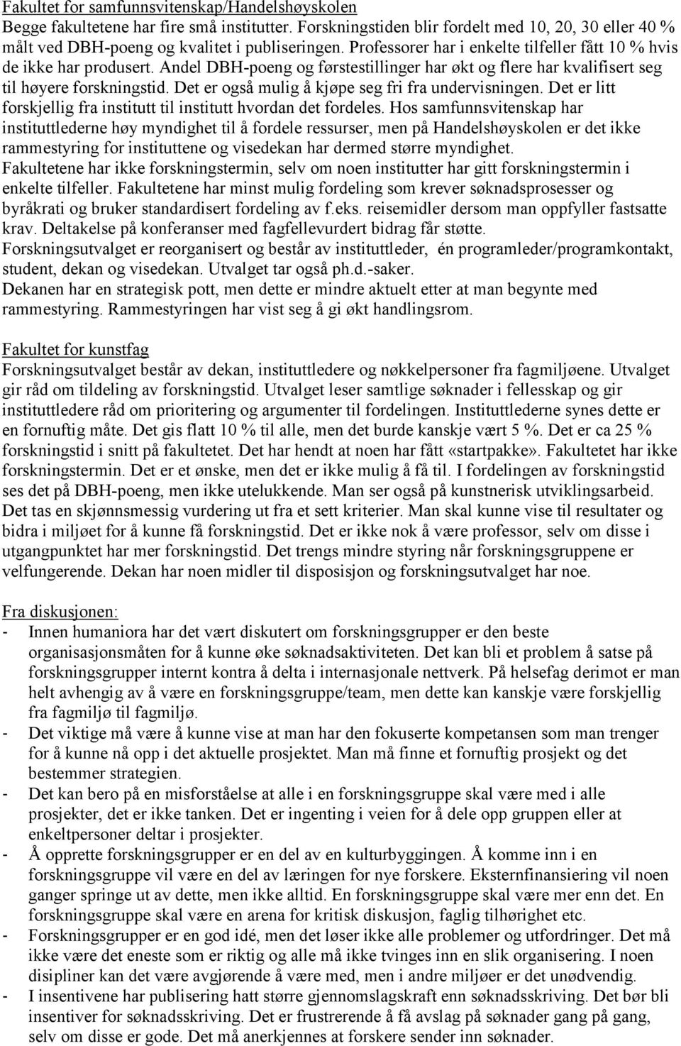 Det er også mulig å kjøpe seg fri fra undervisningen. Det er litt forskjellig fra institutt til institutt hvordan det fordeles.