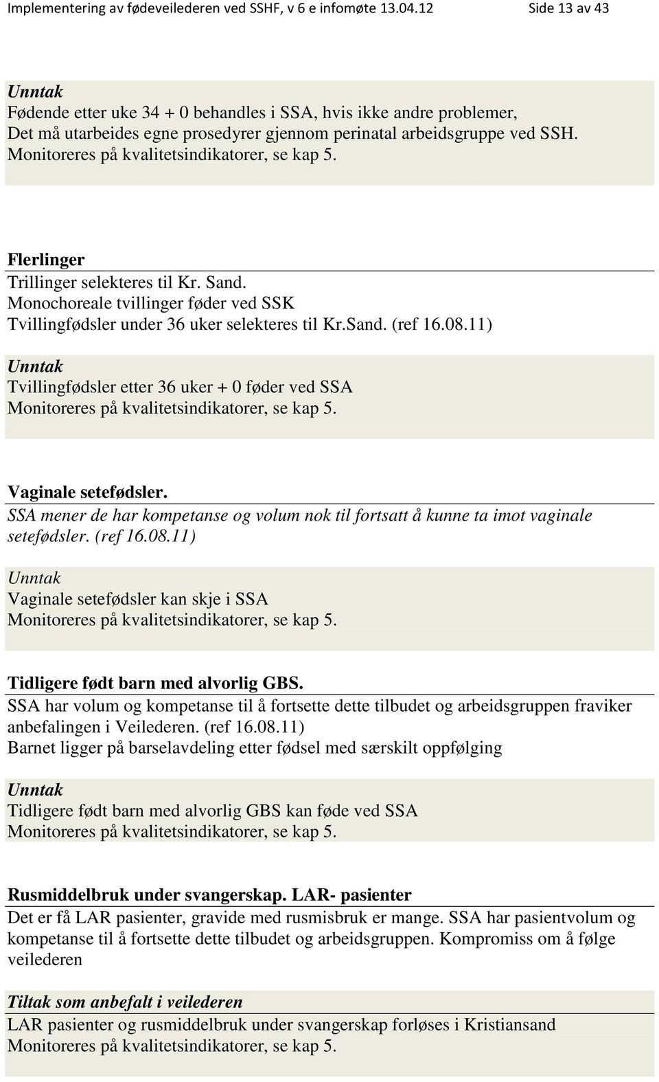 Monitoreres på kvalitetsindikatorer, se kap 5. Flerlinger Trillinger selekteres til Kr. Sand. Monochoreale tvillinger føder ved SSK Tvillingfødsler under 36 uker selekteres til Kr.Sand. (ref 16.08.