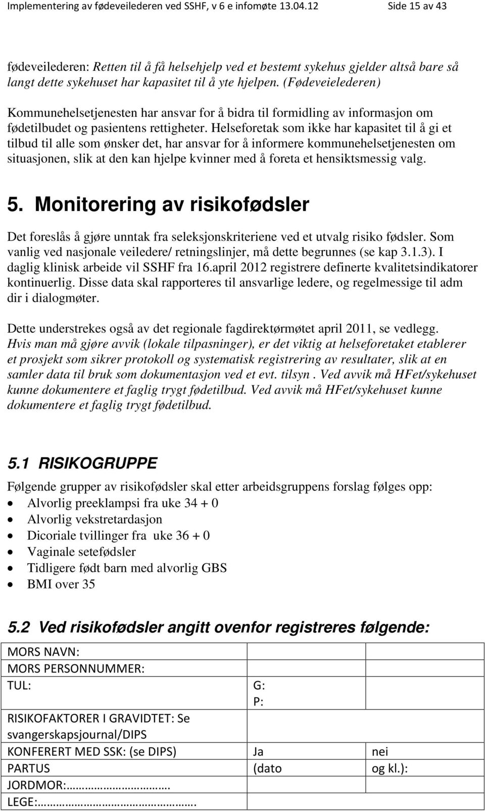 (Fødeveielederen) Kommunehelsetjenesten har ansvar for å bidra til formidling av informasjon om fødetilbudet og pasientens rettigheter.