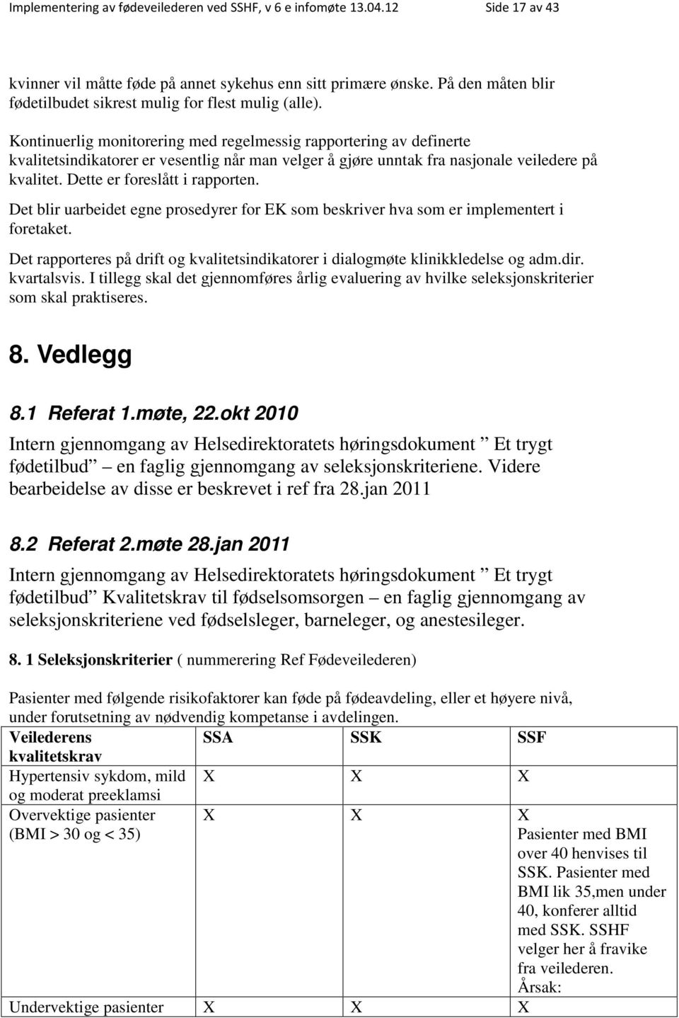 Kontinuerlig monitorering med regelmessig rapportering av definerte kvalitetsindikatorer er vesentlig når man velger å gjøre unntak fra nasjonale veiledere på kvalitet. Dette er foreslått i rapporten.