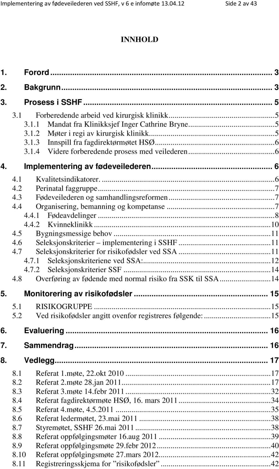 ... 6 4.2 Perinatal faggruppe... 7 4.3 Fødeveilederen og samhandlingsreformen... 7 4.4 Organisering, bemanning og kompetanse... 7 4.4.1 Fødeavdelinger... 8 4.4.2 Kvinneklinikk... 10 4.