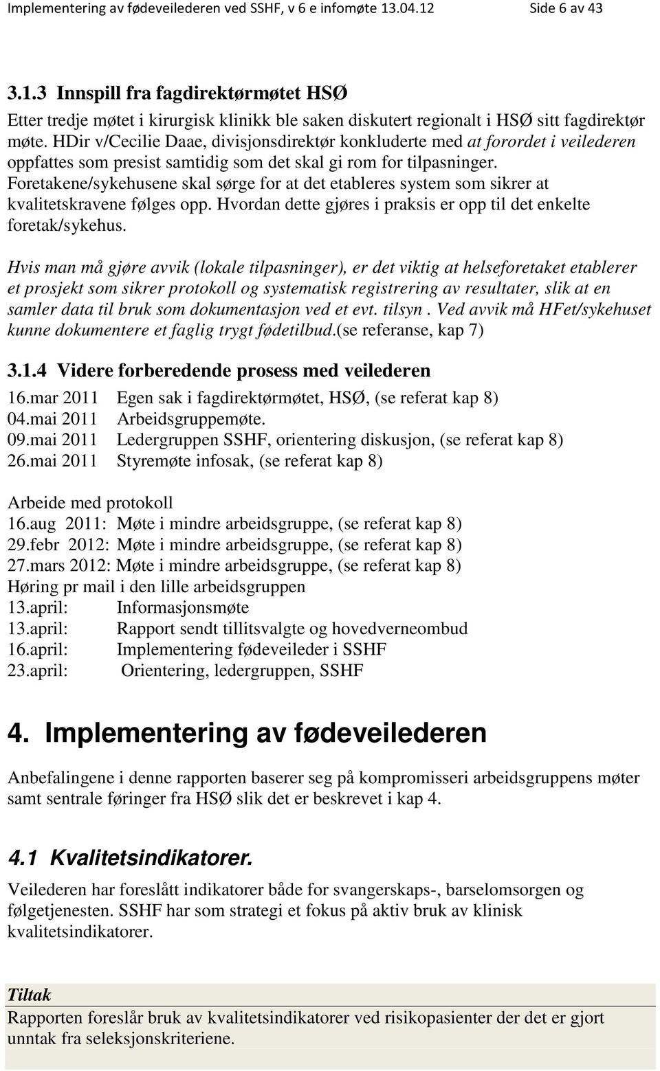 Foretakene/sykehusene skal sørge for at det etableres system som sikrer at kvalitetskravene følges opp. Hvordan dette gjøres i praksis er opp til det enkelte foretak/sykehus.