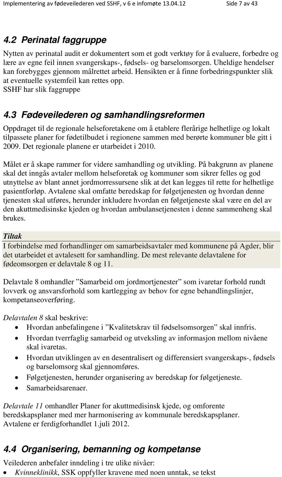 Uheldige hendelser kan forebygges gjennom målrettet arbeid. Hensikten er å finne forbedringspunkter slik at eventuelle systemfeil kan rettes opp. SSHF har slik faggruppe 4.