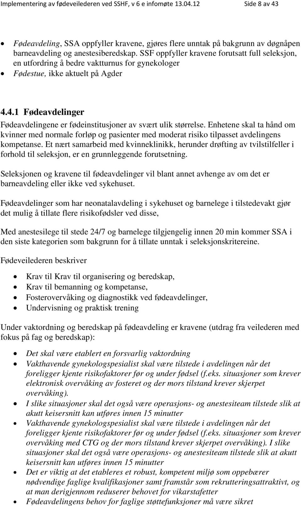 4.1 Fødeavdelinger Fødeavdelingene er fødeinstitusjoner av svært ulik størrelse. Enhetene skal ta hånd om kvinner med normale forløp og pasienter med moderat risiko tilpasset avdelingens kompetanse.