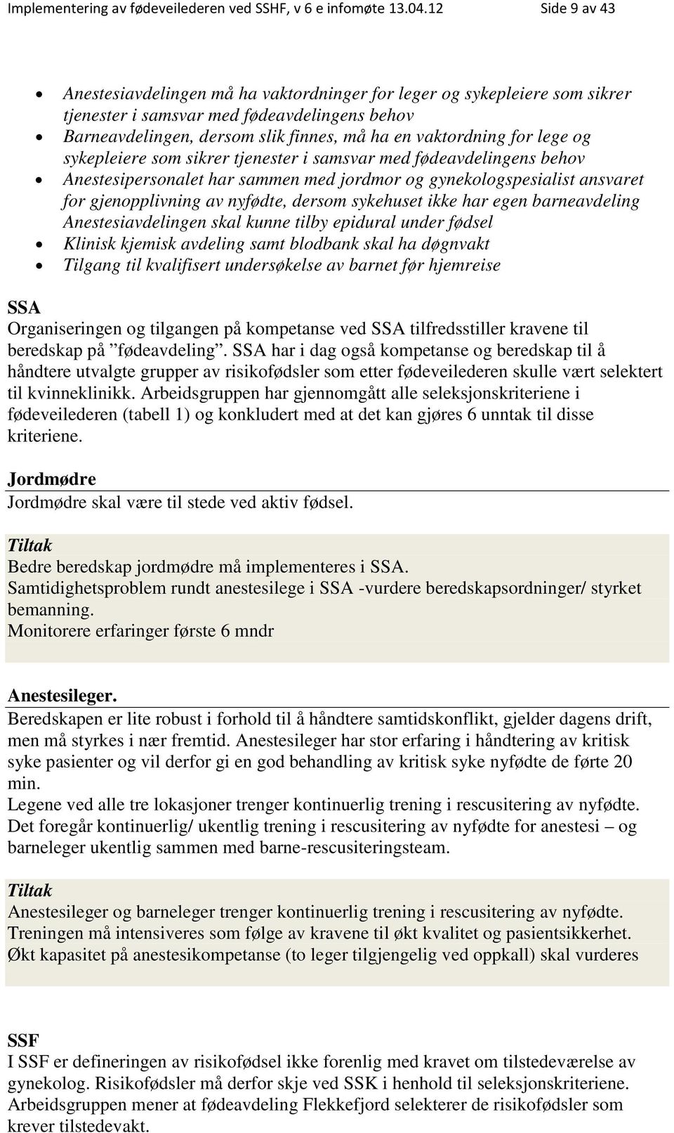 lege og sykepleiere som sikrer tjenester i samsvar med fødeavdelingens behov Anestesipersonalet har sammen med jordmor og gynekologspesialist ansvaret for gjenopplivning av nyfødte, dersom sykehuset