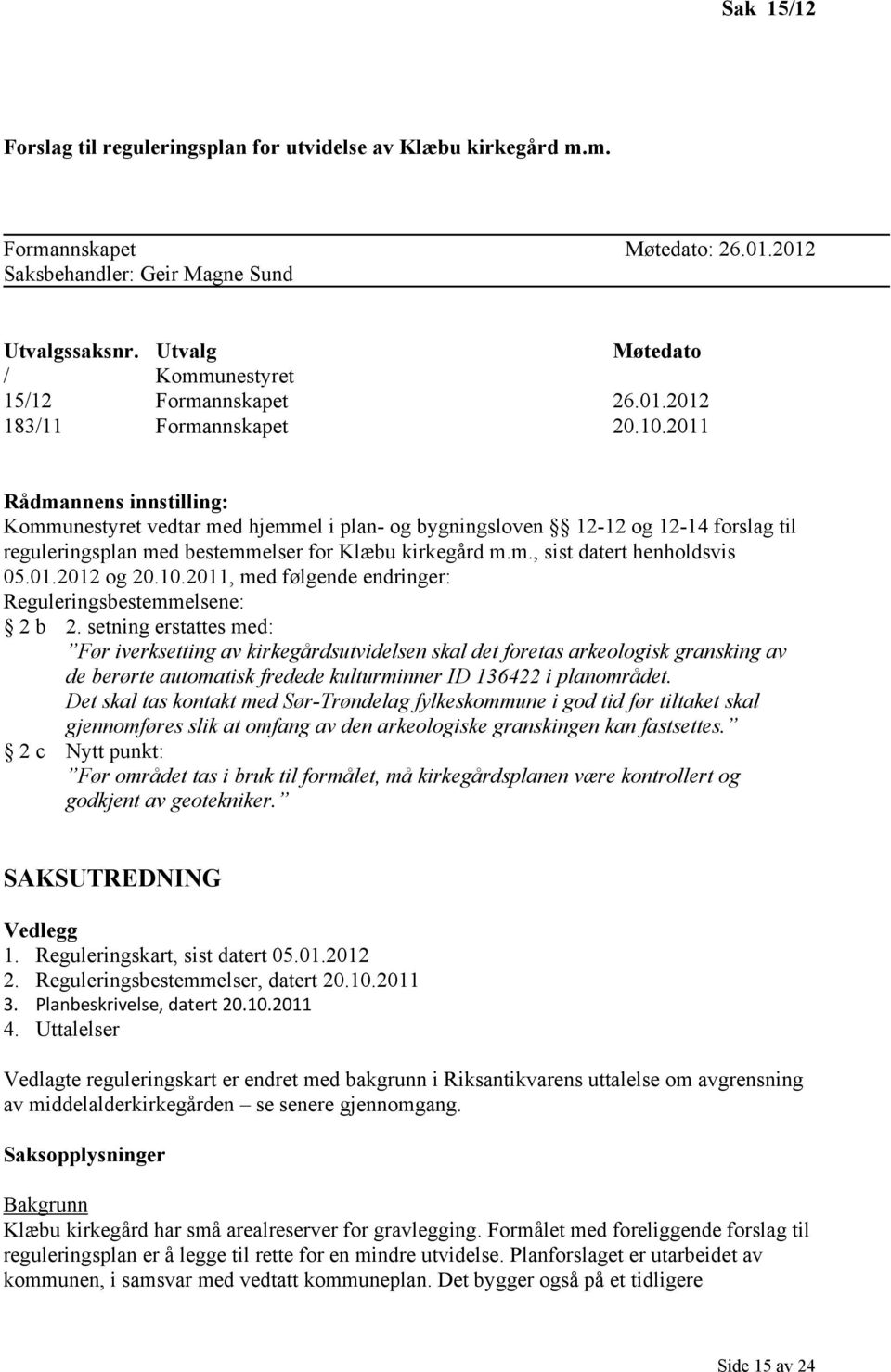 2011 Rådmannens innstilling: Kommunestyret vedtar med hjemmel i plan- og bygningsloven 12-12 og 12-14 forslag til reguleringsplan med bestemmelser for Klæbu kirkegård m.m., sist datert henholdsvis 05.