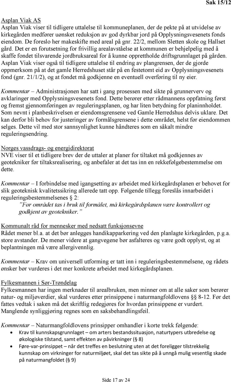 Det er en forutsetning for frivillig arealavståelse at kommunen er behjelpelig med å skaffe fondet tilsvarende jordbruksareal for å kunne opprettholde driftsgrunnlaget på gården.