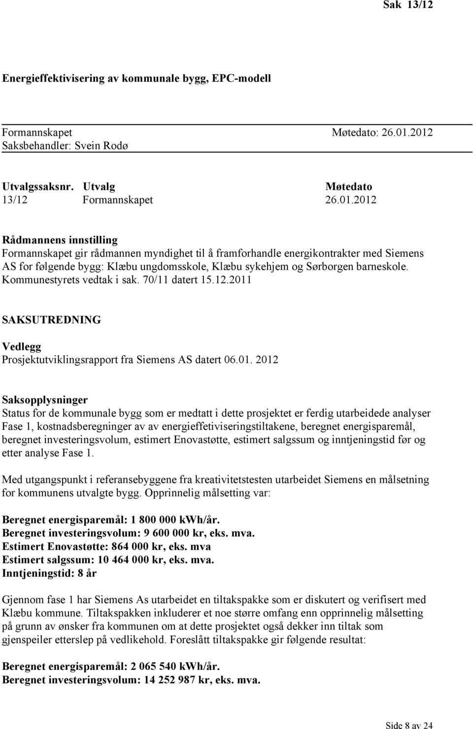 Kommunestyrets vedtak i sak. 70/11 datert 15.12.2011