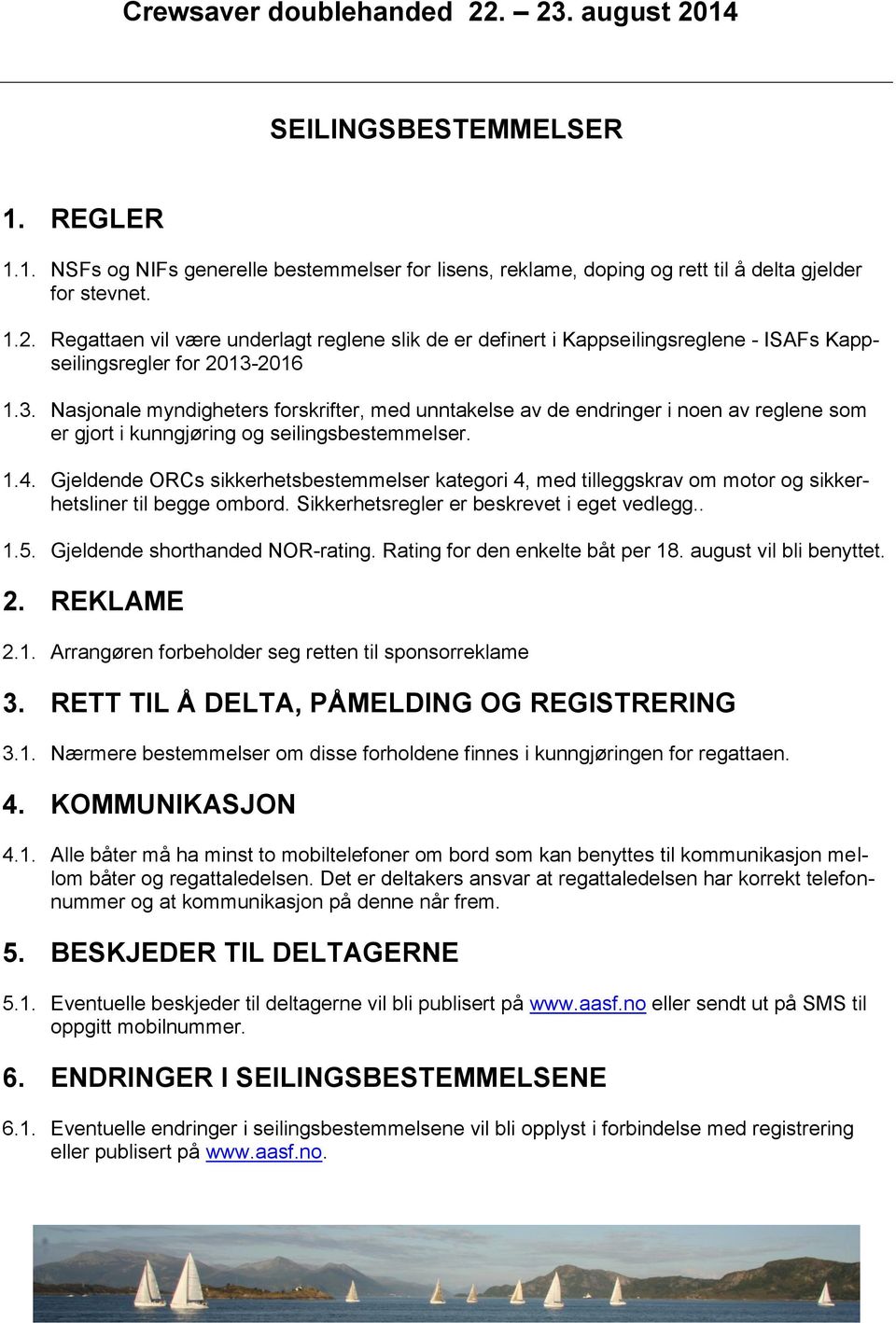 2016 1.3. Nasjonale myndigheters forskrifter, med unntakelse av de endringer i noen av reglene som er gjort i kunngjøring og seilingsbestemmelser. 1.4.