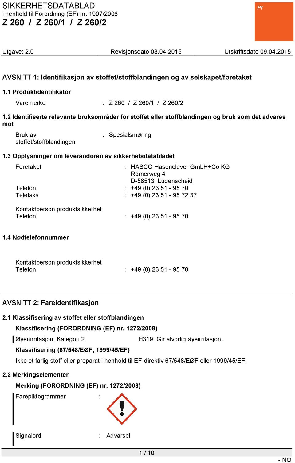 3 Opplysninger om leverandøren av sikkerhetsdatabladet Foretaket : HASCO Hasenclever GmbH+Co KG Römerweg 4 D-58513 Lüdenscheid Telefon : +49 (0) 23 51-95 70 Telefaks : +49 (0) 23 51-95 72 37