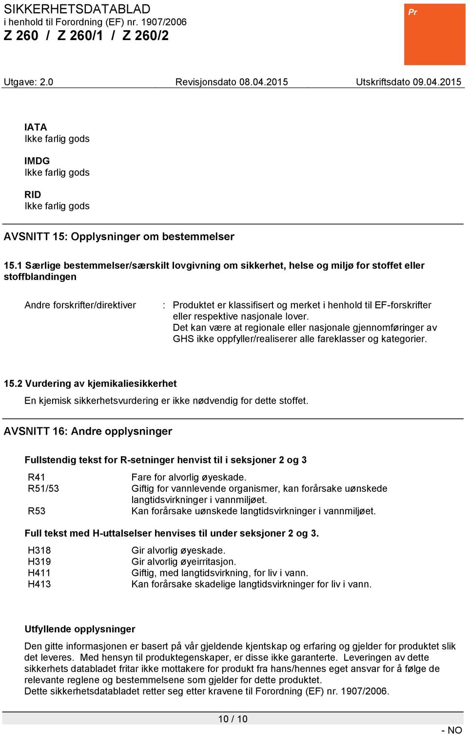 EF-forskrifter eller respektive nasjonale lover. Det kan være at regionale eller nasjonale gjennomføringer av GHS ikke oppfyller/realiserer alle fareklasser og kategorier. 15.