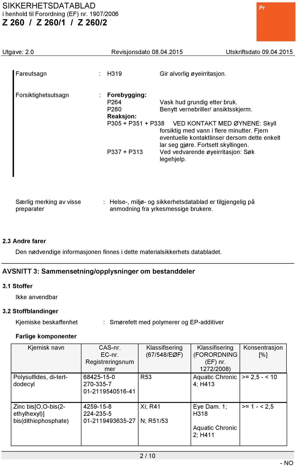 P337 + P313 Ved vedvarende øyeirritasjon: Søk legehjelp. Særlig merking av visse preparater : Helse-, miljø- og sikkerhetsdatablad er tilgjengelig på anmodning fra yrkesmessige brukere. 2.