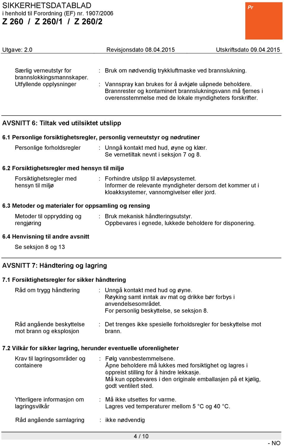 1 Personlige forsiktighetsregler, personlig verneutstyr og nødrutiner Personlige forholdsregler 6.2 Forsiktighetsregler med hensyn til miljø Forsiktighetsregler med hensyn til miljø 6.