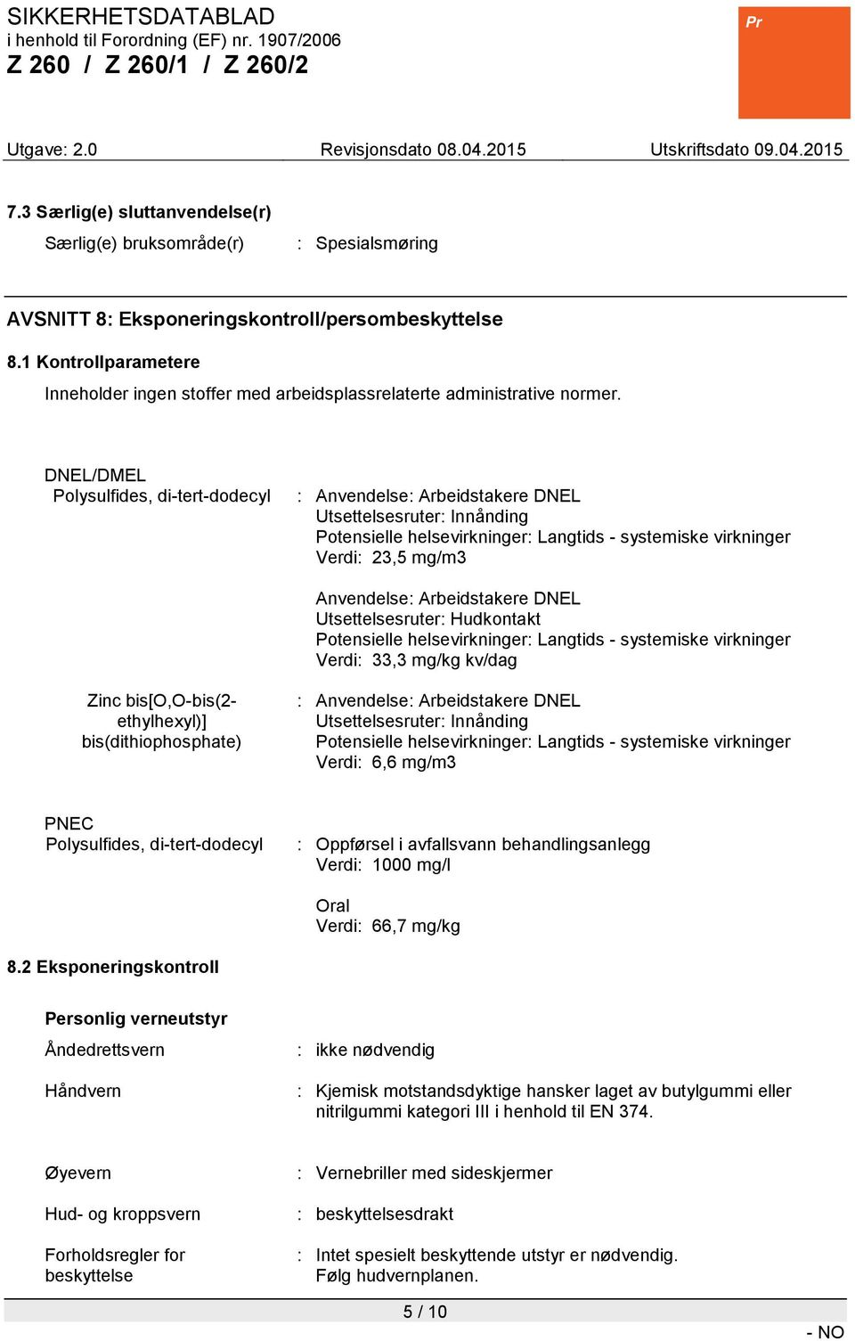 DNEL/DMEL : Anvendelse: Arbeidstakere DNEL Utsettelsesruter: Innånding Potensielle helsevirkninger: Langtids - systemiske virkninger Verdi: 23,5 mg/m3 Anvendelse: Arbeidstakere DNEL Utsettelsesruter: