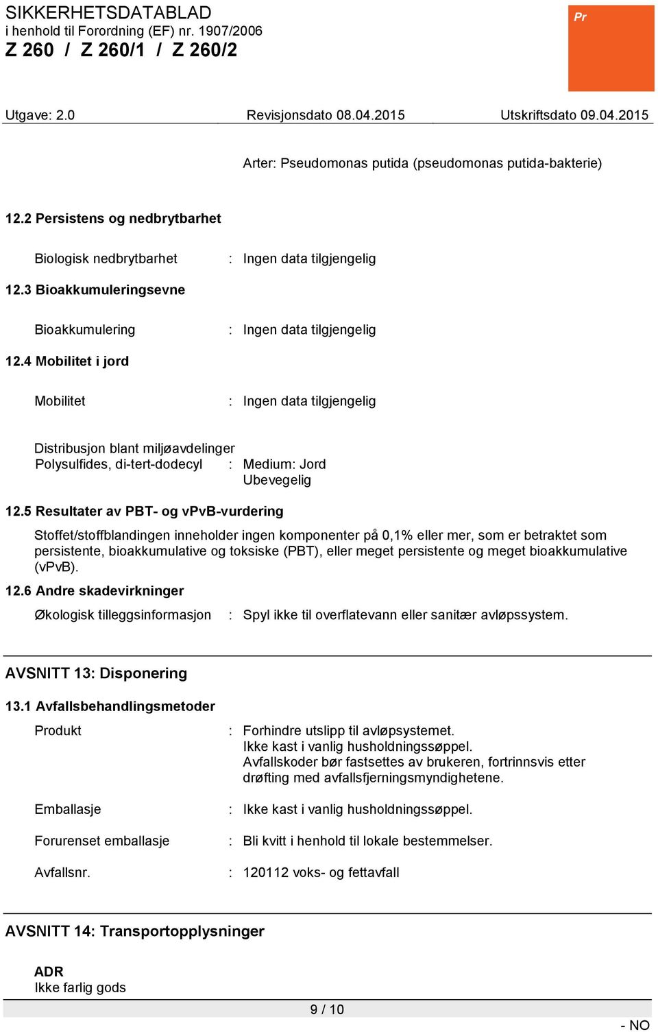 5 Resultater av PBT- og vpvb-vurdering Stoffet/stoffblandingen inneholder ingen komponenter på 0,1% eller mer, som er betraktet som persistente, bioakkumulative og toksiske (PBT), eller meget