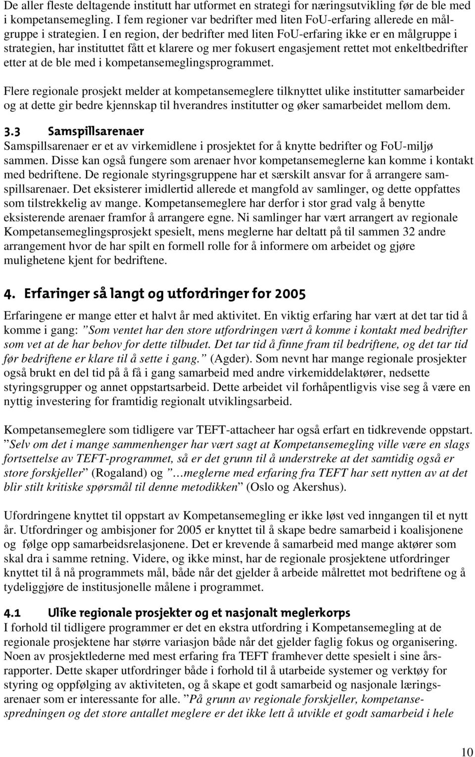 I en region, der bedrifter med liten FoU-erfaring ikke er en målgruppe i strategien, har instituttet fått et klarere og mer fokusert engasjement rettet mot enkeltbedrifter etter at de ble med i