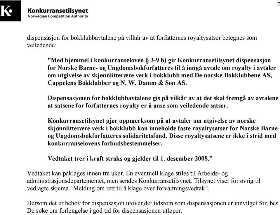 Dispensasjonen for bokklubbavtalene gis på vilkår av at det skal fremgå av avtalene at satsene for forfatternes royalty er å anse som veiledende satser.