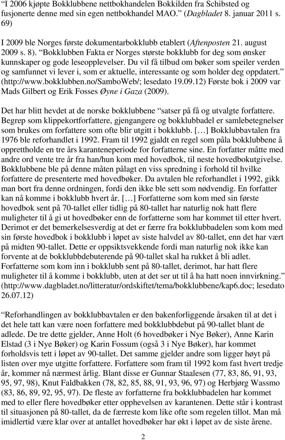 Du vil få tilbud om bøker som speiler verden og samfunnet vi lever i, som er aktuelle, interessante og som holder deg oppdatert. (http://www.bokklubben.no/samboweb/; lesedato 19.09.