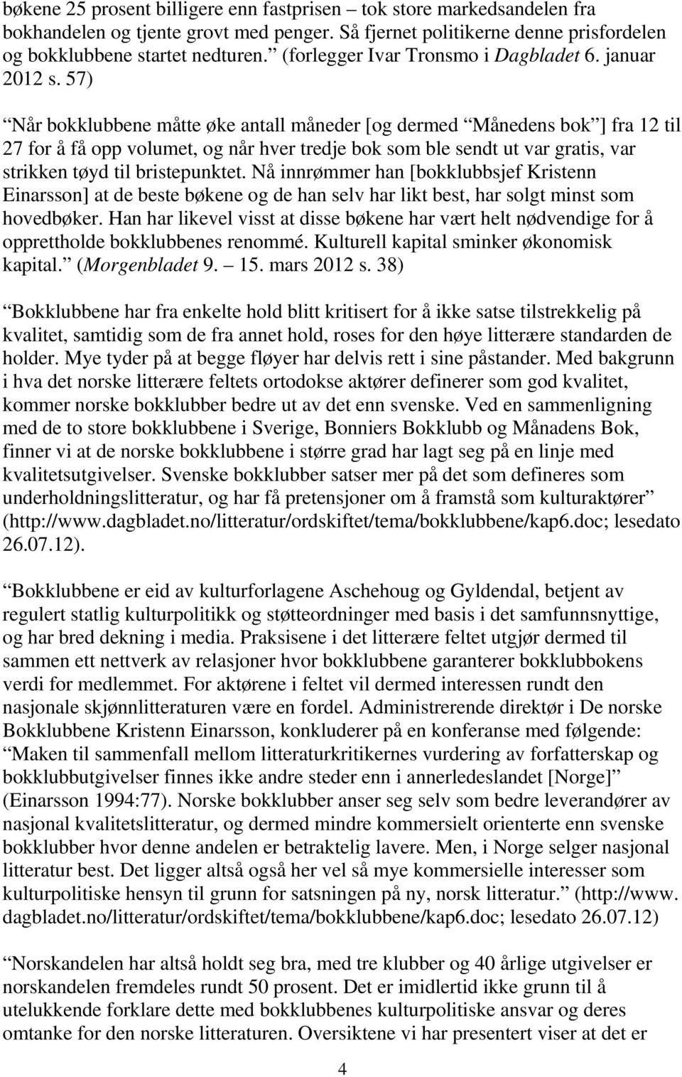 57) Når bokklubbene måtte øke antall måneder [og dermed Månedens bok ] fra 12 til 27 for å få opp volumet, og når hver tredje bok som ble sendt ut var gratis, var strikken tøyd til bristepunktet.