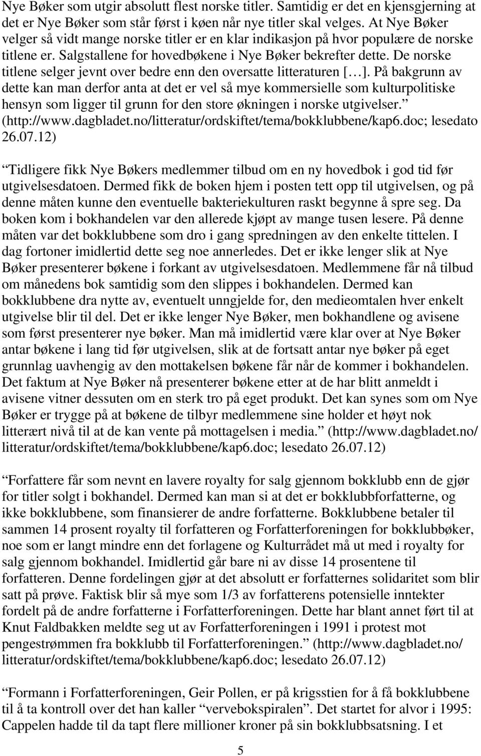 De norske titlene selger jevnt over bedre enn den oversatte litteraturen [ ].