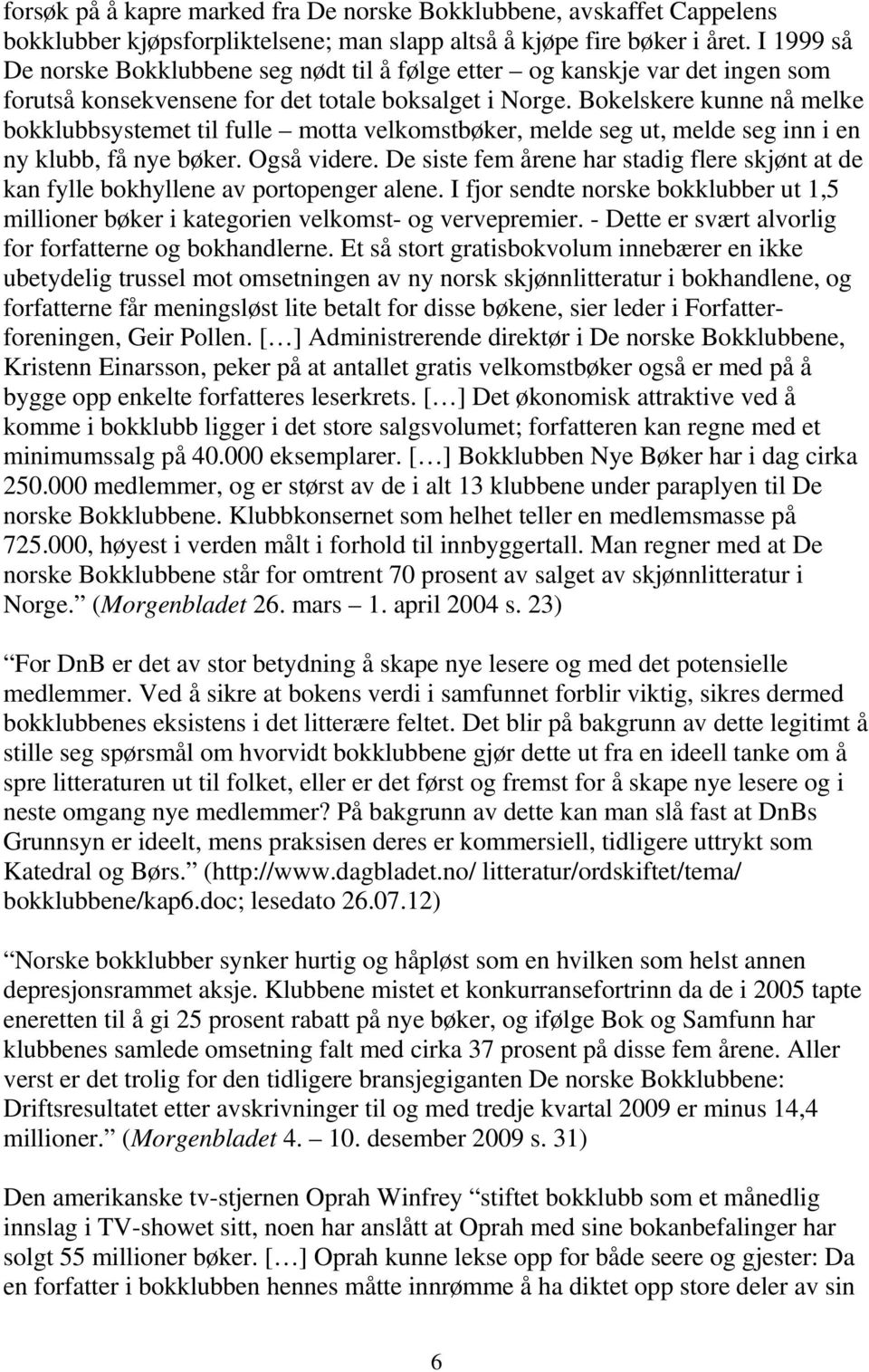 Bokelskere kunne nå melke bokklubbsystemet til fulle motta velkomstbøker, melde seg ut, melde seg inn i en ny klubb, få nye bøker. Også videre.